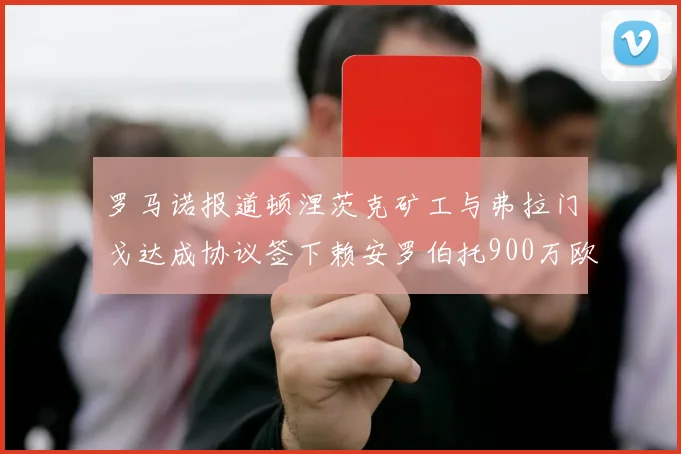 罗马诺报道顿涅茨克矿工与弗拉门戈达成协议签下赖安罗伯托900万欧元